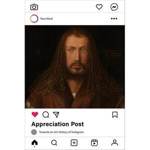 Appreciation Post: Towards an Art History of Instagram -- Tara Ward